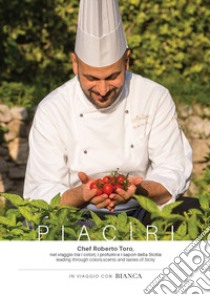 Piacìri. Chef Roberto Toro, nel viaggio tra i colori, i profumi e i sapori della Sicilia-Leading through colors, scents and tastes of Sicily libro