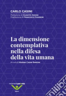 La dimensione contemplativa nella difesa della vita umana libro di Casini Carlo; Casini Bandini M. (cur.)