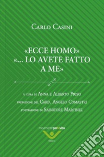 Ecce homo ...lo avete fatto a me libro di Casini Carlo; Friso A. (cur.); Friso A. (cur.)