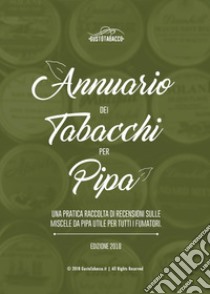 Annuario dei tabacchi per pipa. Una pratica raccolta di recensioni sulle miscele da pipa utile per tutti i fumatori. Edizione 2018 libro di Vallesi D. (cur.)