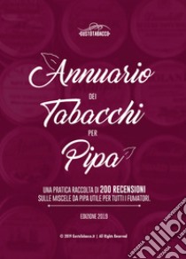 Annuario dei tabacchi per pipa. Una pratica raccolta di 200 recensioni sulle miscele da pipa utile per tutti i fumatori. Edizione 2019 libro di Vallesi D. (cur.)