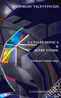 La talpa Monica e altre storie. Poesie per il giorno dopo libro di Valentinuzzi Giorgio