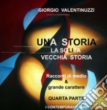 Una storia, la solita vecchia storia. Ediz. a caratteri grandi. Con Prodotti vari. Vol. 4: Racconti di grande e medio carattere libro di Valentinuzzi Giorgio