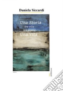 Una storia tre vite tre storie una vita libro di Siccardi Daniela