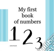 My first book of numbers. Ediz. a colori libro di Teller Alicia