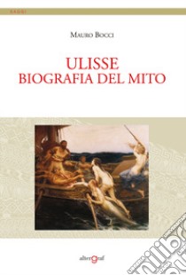 Ulisse. Biografia del mito libro di Bocci Mauro