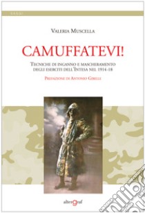 Camuffatevi! Tecniche di inganno e mascheramento degli eserciti dell'Intesa nel 1914-18 libro di Muscella Valeria