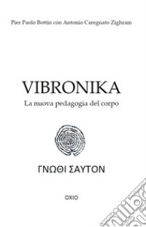 Vibronika. La nuova pedagogia del corpo libro di Bottin Pierpaolo; Caregnato Antonio