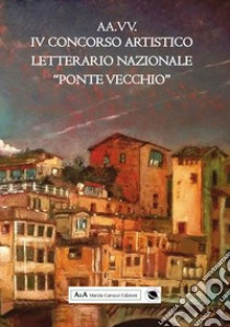 4° concorso artistico letterario nazionale «Ponte Vecchio» libro di Carocci M. (cur.)