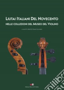 Liutai italiani del Novecento nelle collezioni del Museo del Violino. Ediz. italiana e inglese libro di Cacciatori F. (cur.)