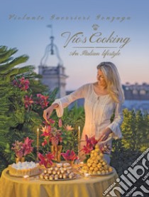 Vio's cooking. An italian lifestyle. Ediz. inglese e italiana libro di Guerrieri Gonzaga Violante