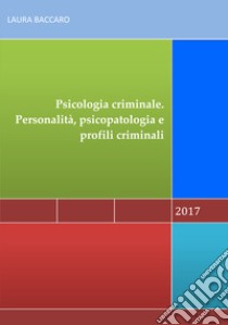 Psicologia criminale. Personalità, psicopatologia e profili criminali libro di Baccaro Laura