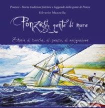 Ponzesi gente di mare. Storie di barche, di pesca, di navigazione libro di Mazzella Silverio