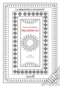 Divina Commedia Palatino 313. Commentario. Ediz. critica libro di Veglia Marco