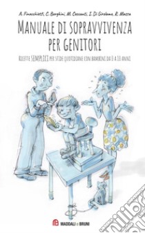 Manuale di sopravvivenza per genitori. Ricette semplici per sfide quotidiane con bambini da 0 a 10 anni libro di Finocchietti Anna; Borghini Caterina; Ceccanti Margherita