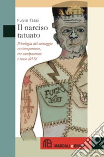 Il narciso tatuato. Psicologia del tatuaggio contemporaneo, tra onnipotenza e senso del sé libro di Tassi Fulvio