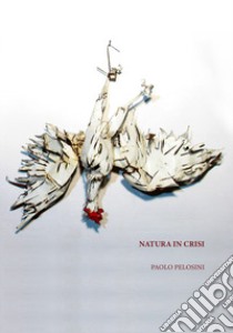 Natura in crisi libro di Pelosini Paolo; Giorgetti C. (cur.)