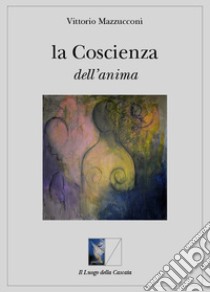 La coscienza dell'anima libro di Mazzucconi Vittorio