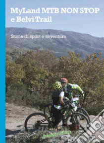 MyLand MTB Non Stop e Belvì Trail. Storie di sport e di avventura libro di Cardia A. (cur.); Serra R. (cur.)