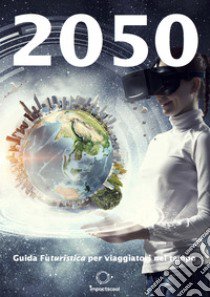 2050. Guida (fu)turistica per viaggiatori nel tempo libro di Pozzi Cristina