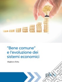 «Bene comune» e l'evoluzione dei sistemi economici libro di Erba Alighiero