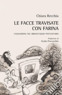 Le facce travisate con farina. Casalvierani nel brigantaggio postunitario libro di Recchia Chiara