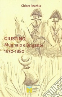 Giustino. Mugnaio e brigante 1830-1880 libro di Recchia Chiara