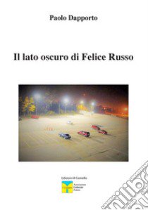 Il lato oscuro di Felice Russo libro di Dapporto Paolo