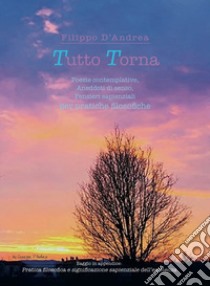 Tutto torna. Poesie contemplative, aneddoti di senso, pensieri sapienziali per pratiche filosofiche libro di D'Andrea Filippo