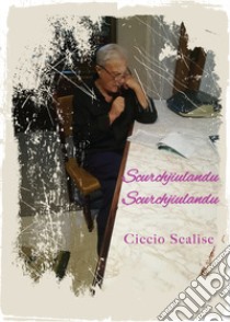 Scurchjiulandu Scurchjiulandu libro di Scalise Ciccio