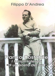 Franco Costabile. I tumulti interiori di un poeta del Sud. Ediz. per la scuola libro di D'Andrea Filippo