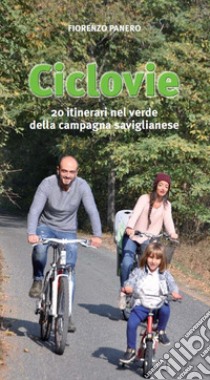 Ciclovie. 20 itinerari nel verde della campagna saviglianese libro di Panero Fiorenzo