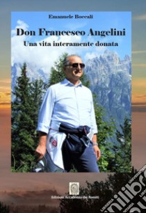 Don Francesco Angelini. Una vita interamente donata libro di Boccali Emanuele