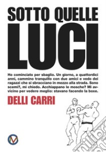 Sotto quelle luci. Ediz. illustrata libro di Delli Carri Luca