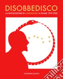 Disobbedisco.. La rivoluzione di d'Annunzio a Fiume 1919-1920 libro di Guerri Giordano Bruno