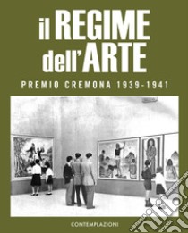 Il Regime dell'arte. Premio Cremona 1939-1941 libro di Pallavicini S. (cur.); Sgarbi V. (cur.); Bona R. (cur.)