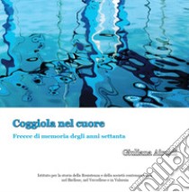 Coggiola nel cuore. Frecce di memoria degli anni Settanta libro di Airoldi Giuliana