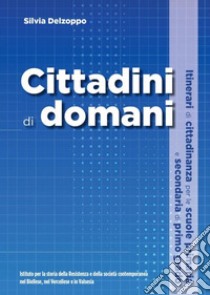 Cittadini di domani. Itinerari di cittadinanza per le scuole primaria e secondaria di primo grado libro di Delzoppo Silvia