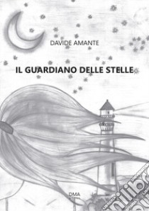 Il guardiano delle stelle. Il viaggio di Anais insieme al vento libro di Amante Davide