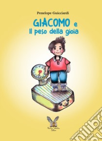 Giacomo e Il peso della gioia. Ediz. illustrata libro di Guicciardi Penelope