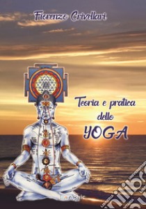 Teoria e pratica dello yoga. Nuova ediz. libro di Crivellari Fiorenzo