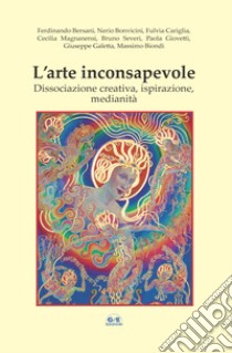 L'arte inconsapevole. Dissociazione creativa, ispirazione, medianità libro