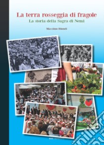 La terra rosseggia di fragole. La storia della sagra di Nemi libro di Biondi Massimo