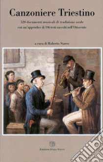 Canzoniere triestino. 520 documenti musicali di tradizione orale con un'appendice di 196 testi raccolti nell'Ottocento libro di Starec R. (cur.)