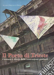 Il Porto di Trieste. Cronaca e storia delle costruzioni portuali libro di Caroli A. (cur.)