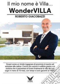 Il mio nome è Villa... WonderVilla libro di Giacobazzi Roberto; Petruzzella V. (cur.)