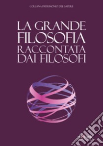 La grande filosofia raccontata dai filosofi libro di Calvano M. (cur.)