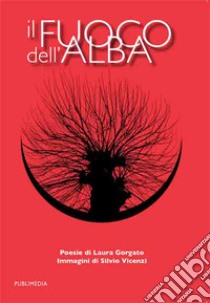 Il fuoco dell'alba libro di Gorgato Laura