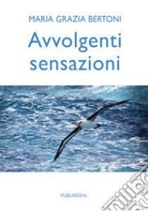 Avvolgenti sensazioni libro di Bertoni Maria Grazia