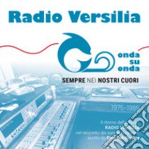 Radio Versilia. Onda su onda. Sempre nei nostri cuori 1975-1985 libro di Del Giudice Dino